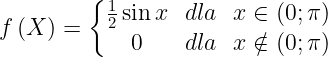 \dpi{120} \large f\left ( X \right )=\left\{\begin{matrix} \frac{1}{2}\sin x & dla & x\in \left ( 0;\pi \right )\\ 0 & dla & x\notin \left ( 0;\pi \right ) \end{matrix}\right.